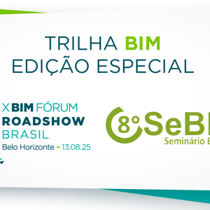 Edição Especial Trilha BIM: X BIM Fórum Roadshow Brasil & 8° SeBIM